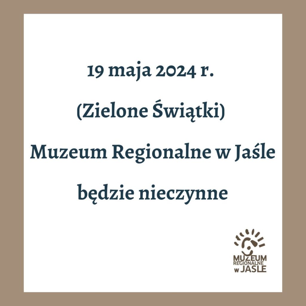 19 maja 2024 r. (zielone Świątki) muzeum regionalne w jaśle będzie nieczynne