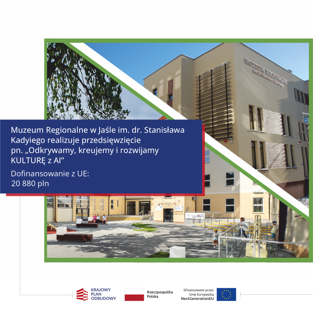 Zdjęcie przedstawia w górnej części budynek Muzeum Regionalnego w Jaśle im. dr. Stanisława Kadyiego. To jasny, beżowy, nowoczesny obiekt z widocznym na elewacji napisem z nazwą muzeum oraz pionowymi, ciemnymi listwami dekoracyjnymi na jednej ze ścian. Kompozycja zdjęcia jest podzielona ukośnym biało-zielonym pasem. W dolnej części zdjęcia widoczny jest dziedziniec oddziału muzeum – Generatora Nauki GEN. To przestrzeń z ławkami, fragmentami zieleni i wejściem do budynku. Na dziedzińcu przebywają odwiedzający, w tym dziecko stojące przy barierce oraz kilka osób siedzących na ławce. Zdjęcie tych dwóch budynków posiada zieloną ramkę dookoła. \ Na zdjęcie nałożona jest granatowa plansza z informacją o realizacji projektu „Odkrywamy, kreujemy i rozwijamy KULTURĘ z AI” oraz o dofinansowaniu z Unii Europejskiej w wysokości 20 880 zł. U dołu znajdują się logo Krajowego Planu Odbudowy, Rzeczypospolitej Polskiej oraz informacja o finansowaniu przez Unię Europejską w ramach programu NextGenerationEU wraz z flagą UE.