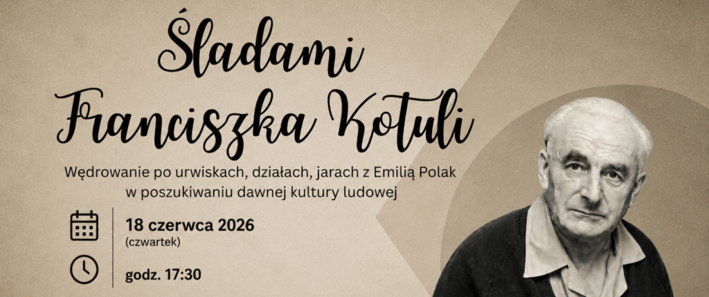 Śladami franciszka kotuli – wędrowanie po urwiskach, działach, jarach z emilią polak w poszukiwaniu dawnej kultury ludowej